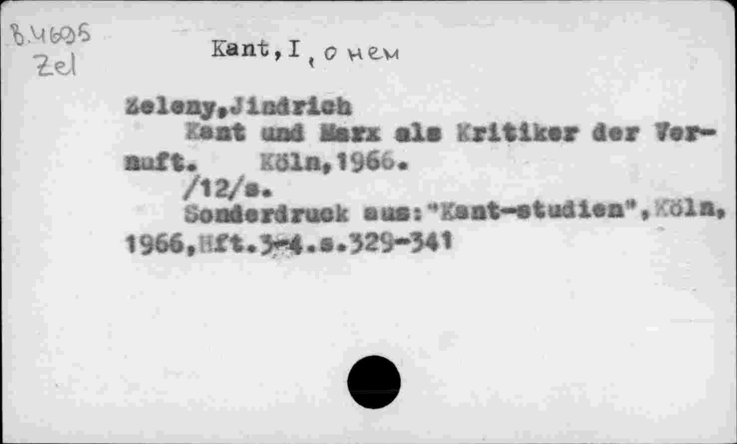 ﻿Zd
Kant ,1,0 vAe_vt
&eieayt«J lad rieh
Kaat und Marx als Kritiker der darauf t.	ma»196o.
/12/e.
Sonderdruck aus:’’Kant-otudien‘,zöla, 1966, H f t. X . e . 5 29-541